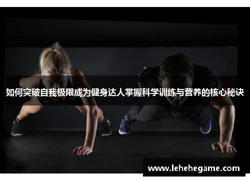如何突破自我极限成为健身达人掌握科学训练与营养的核心秘诀