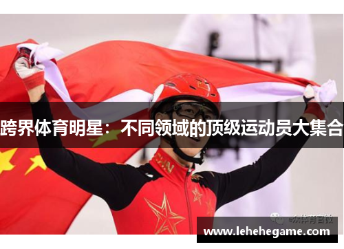 跨界体育明星：不同领域的顶级运动员大集合
