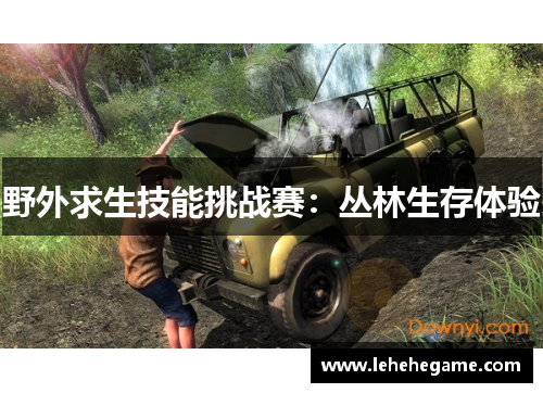 野外求生技能挑战赛：丛林生存体验